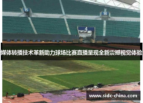 媒体转播技术革新助力球场比赛直播呈现全新震撼视觉体验